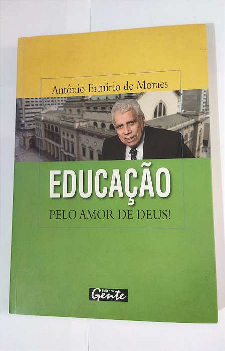 Educação Pelo Amor De Deus! - Antônio Ermírio De Moraes