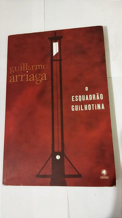 O Esquadrão Guilhotina - guillermo Arriaga