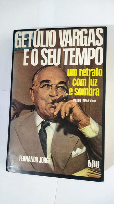 Getúlio Vargas e o Seu Tempo - Fernando Jorge
