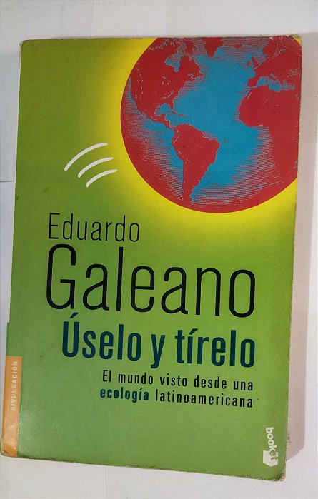 Úselo y Tírelo - Eduardo Galeano (Espanhol)