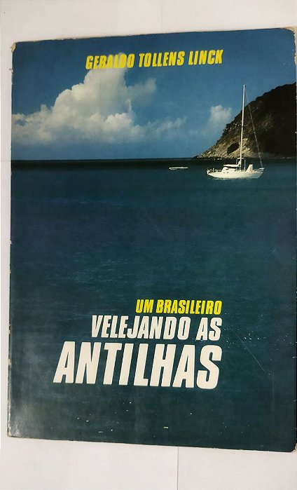 Um Brasileiro Velejando As Antilhas - Geraldo Tollens Linck
