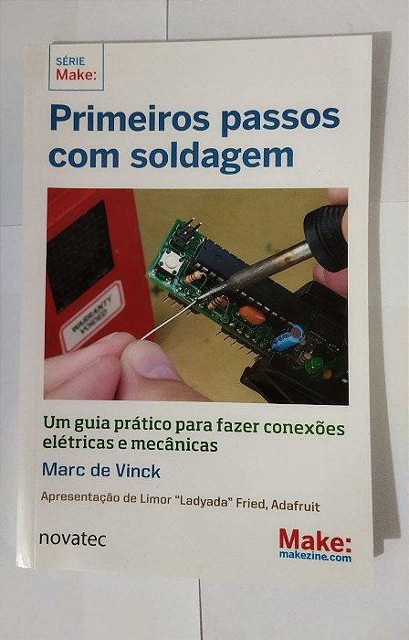 Primeiros Passos com Soldagem: um Guia Prático Para Fazer Conexões Elétricas e Mecânicas - Marc de Vinck