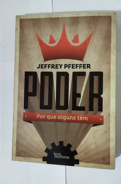 Poder: Por que alguns têm - Jeffrey Pfeffer