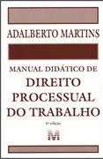 Manual Didático de Direito Processual do Trabalho - Adlberto Martins