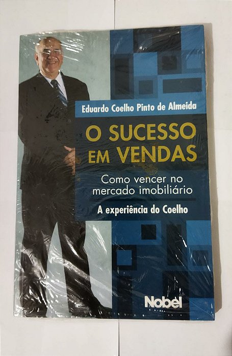O sucesso em vendas : Como vencer no mercado imobiliário - Eduardo Coelho Pinto De Almeida