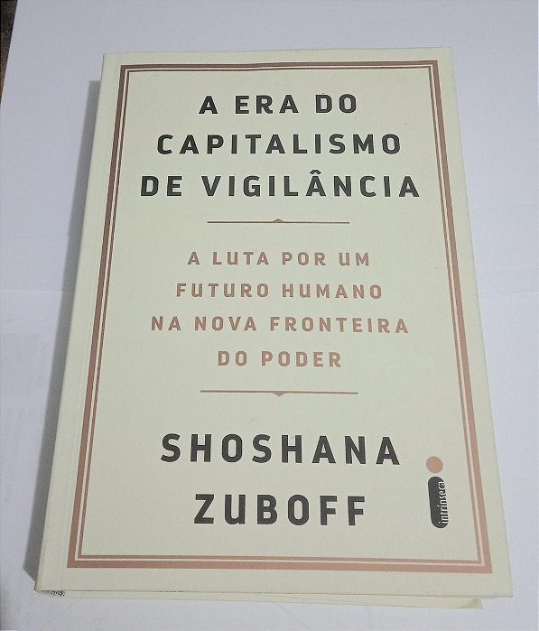 A Era do capitalismo de vigilância - Shoshana Zuboff - A Luta por um futuro humano na nova fronteira do poder