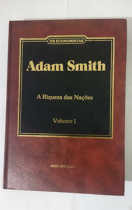 Os Economistas - Adam Smith - A Riqueza Das Nações - Volume I (CAPA DURA)