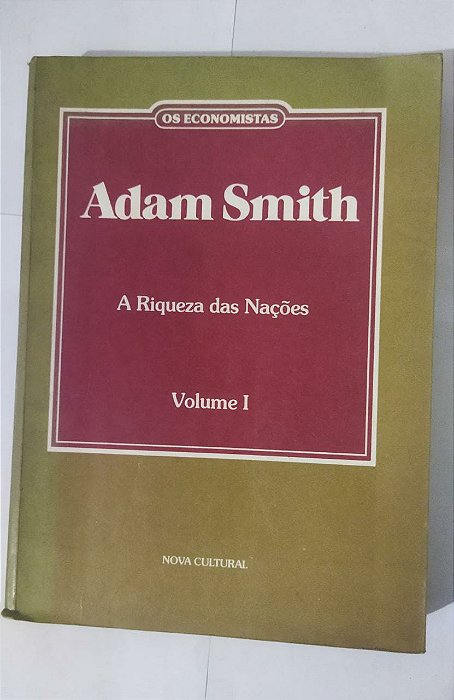 Os Economistas - Adam Smith - A Riqueza Das Nações (Volume I )