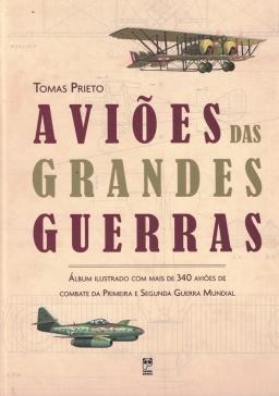Aviões das Grandes Guerras - Tomas Prieto - Ilustrado com mais de 340 Aviões