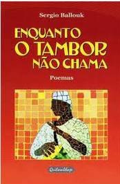 Enquanto o tambor não chama - Poemas - Sergio Ballouk