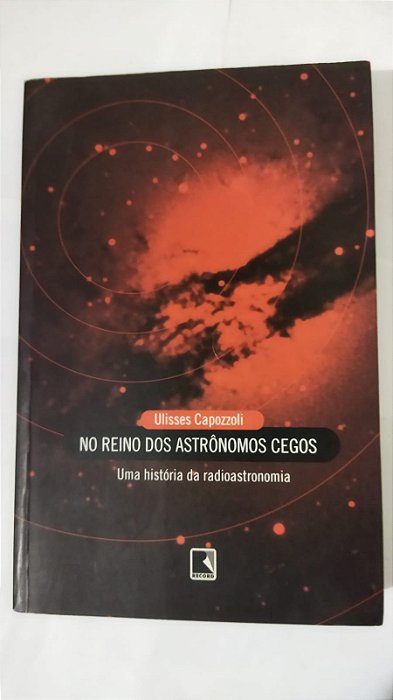 NO REINO DOS ASTRÔNOMOS CEGOS - Ulisses Capozzoli