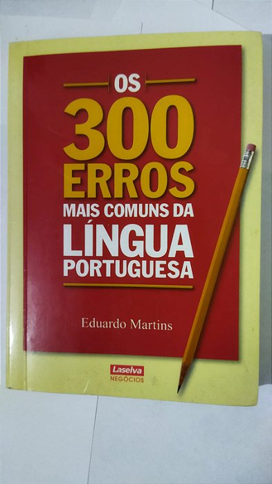 Os 300 Erros Mais Comuns da Língua Portuguesa - Eduardo Martins