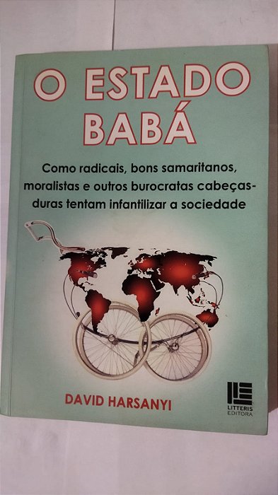 O Estado Babá - Como Radicais Bons Samaritanos Moralistas e Outros Burocratas - David Harsanyi