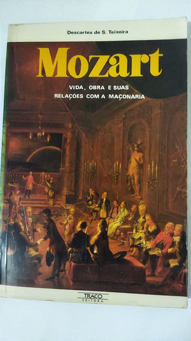 Mozart - Vida, Obra E Suas Relações Com A Maconaria - Descartes De S. Teixeira
