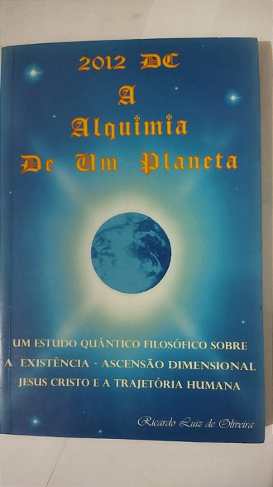 2012 DC - A Alquimia de um Planeta - Ricarodo Luiz De Oliveira (Autografado)