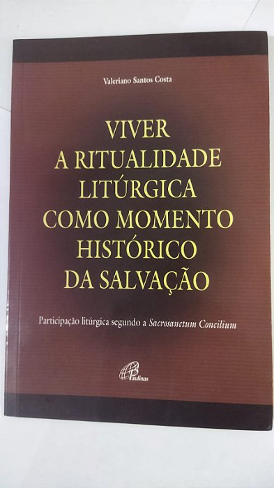 Viver a ritualidade litúrgica como momento histórico da salvação - Valeriano Santos Costa