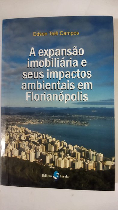 A Expansão Imobiliária E Seus Impactos Ambientais Em Florianópolis - Edson Telê Campos