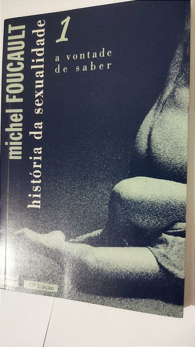 HISTÓRIA DA SEXUALIDADE - VOL. 1: A VONTADE DE SABER - Michel Foucault