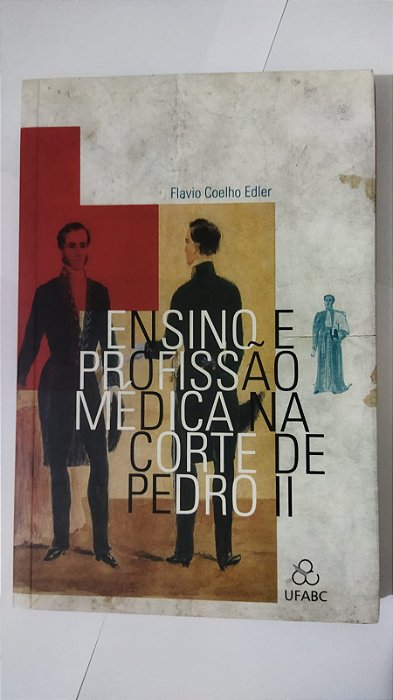 Ensino e Profissão Médica Na Corte De Pedro II - Flavio Coelho Edler