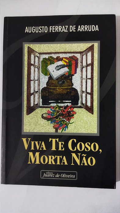 Viva Te Coso Morta Nao - Augusto Ferraz De Arruda