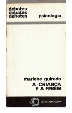 A Criança e a Febém - Marlene Guirado - Debates Psicologia (marcas)