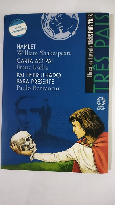 Três pais - Hamlet / Carta ao pai / Pai embrulhado para presente - William Shakespeare, Franz Kafka, e outros.