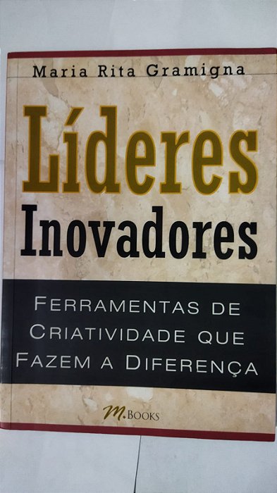 Líderes inovadores: ferramentas de criatividade que fazem a diferença - Maria Rita Gramigna