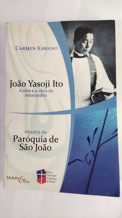 João Yasoji Ito: A vida e obra do missionário - Carmen Kawano