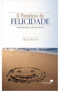 O Paradoxo da Felicidade - René Breuel - A descoberta para a plenitude e vida