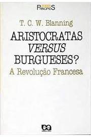 Aristocratas Versus Burgueses - Série Princípios - T. C. W.  Blanning - A Revolução Francesa