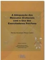A Adequação dos Músculos Orofaciais com o uso dos exercitadores Pró-Fono - Renata Savastano Ribeiro Jardini