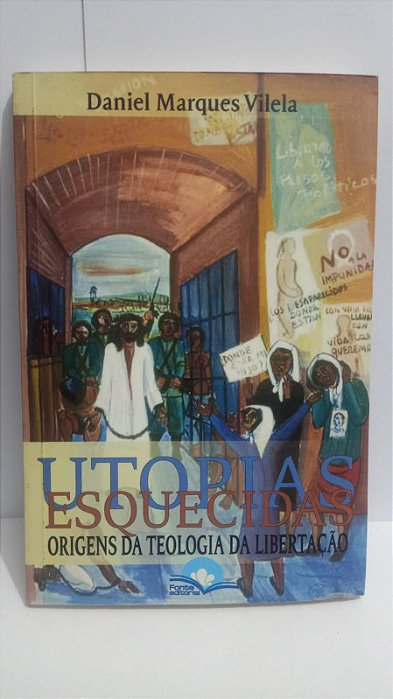 Utopias esquecidas - Daniel Marques Vilela - Origens da Teologia da Libertação