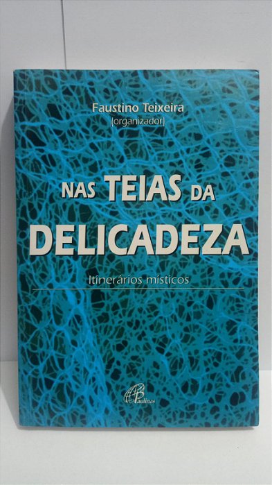 Nas teias da delicadeza - Faustino Teixeira - Itinerários místicos