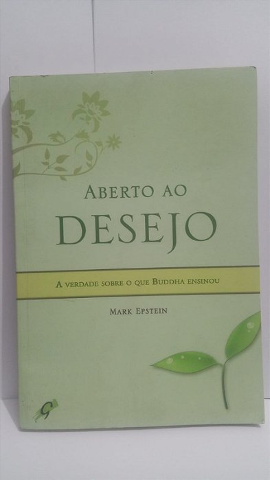 Aberto ao desejo - Mark epstein - A verdade sobre o que o Buddha ensinou