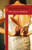 Três Vezes ao Amanhecer - Alessandro Baricco