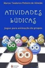 Atividades lúdicas - Jogos para animação de grupos - Marcos Teodorico Pinheiro de Almeida
