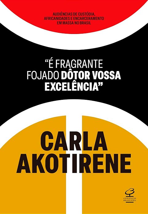 É fragrante fojado dôtor vossa excelência - Carla Akotirene - audiências de custódia, africanidades e encarceramento em massa no Brasil