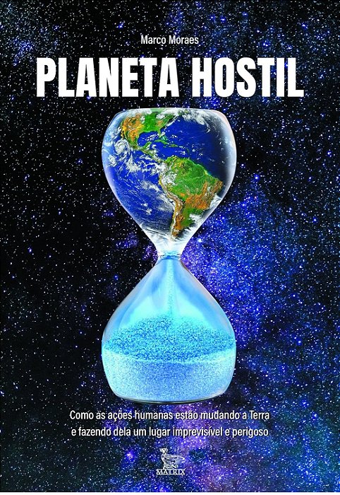 Planeta Hostil - Marco Moraes - Como as ações humanas estão mudando a Terra