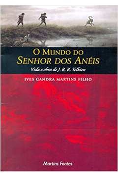 O mundo do senhor dos anéis - Vida e obra de J. R. R. Tolkien - Ives Gandra Martins Filho