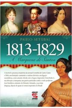 1813-1829 A Marquesa de Santos - Paulo Setúbal
