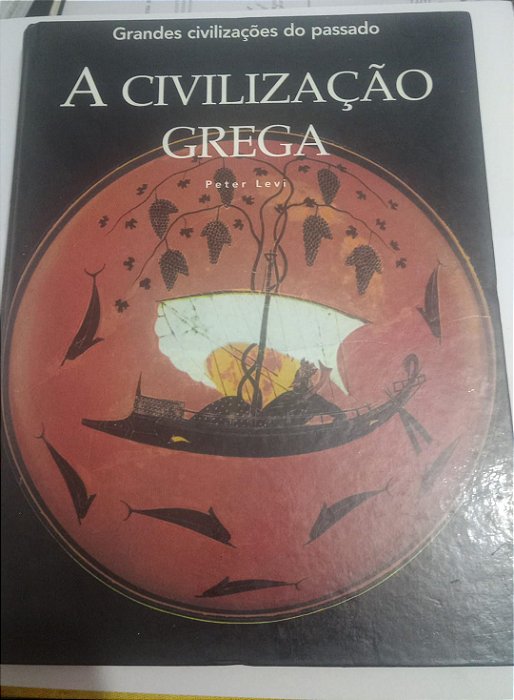 A civilização Grega - Peter Levi - Grandes Civilizações do passado - Folio