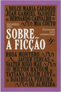 Sobre a Ficção - Ricardo Viel - Conversas com romancistas