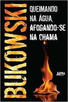 Queimando na água, Afogando-se na Chama - Charles Bukowski - LPM