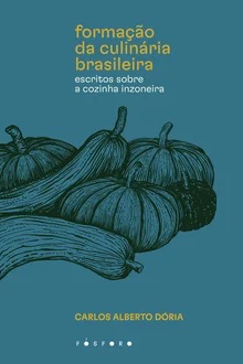 Formação da culinária brasileira - Carlos Alberto Dória - Escritos sobre a cozinha inzoneira