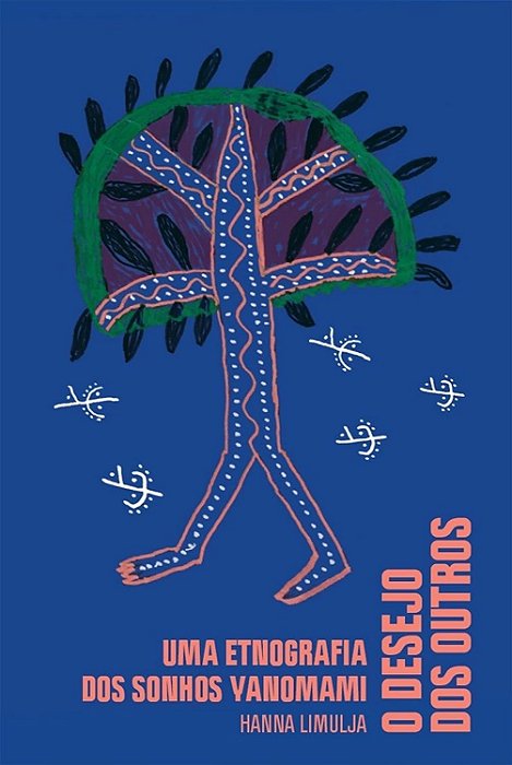 O desejo dos outros: Uma etnografia dos sonhos yanomami - Hanna Limulja
