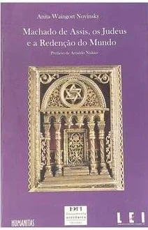 Machado de Assis, os Judeus e a Redenção do Mundo - Anita Waingort Novinsky