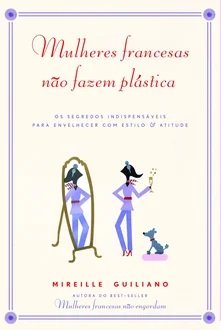 Mulheres francesas não fazem plástica - Mireille Guiliano