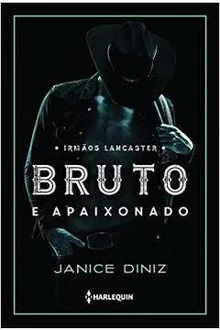 Bruto e Apaixonado - Livro 1: Série Irmãos Lancaster - Janice Diniz - Lacrado