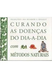 Curando as Doenças do Dia-a-dia Com Métodos Naturais - Seleções Readers Digest
