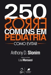 250 Erros Comuns em Pediatria - Como Evitar - Anthony D. Slonim